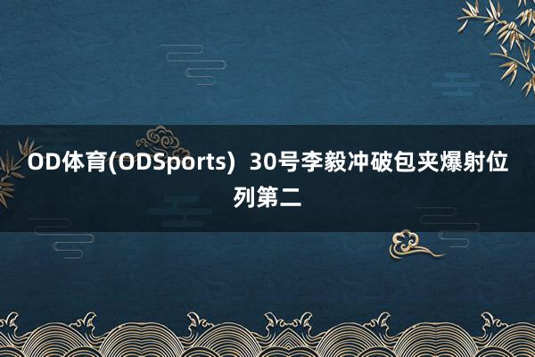 OD体育(ODSports)  30号李毅冲破包夹爆射位列第二