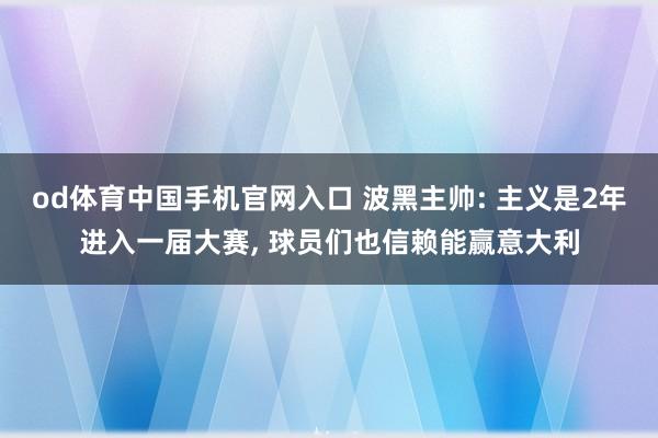 od体育中国手机官网入口 波黑主帅: 主义是2年进入一届大赛， 球员们也信赖能赢意大利