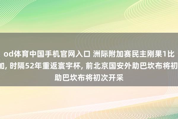 od体育中国手机官网入口 洲际附加赛民主刚果1比0牙买加， 时隔52年重返寰宇杯， 前北京国安外助巴坎布将初次开采