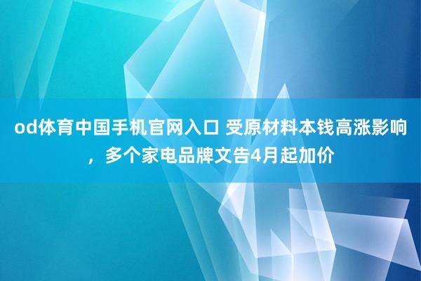 od体育中国手机官网入口 受原材料本钱高涨影响，多个家电品牌文告4月起加价