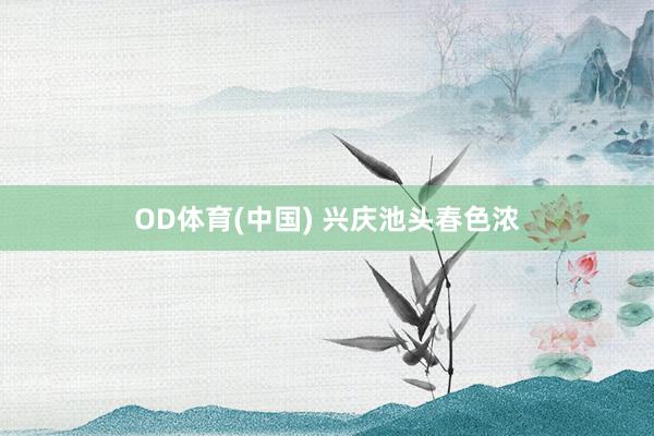 OD体育(中国) 兴庆池头春色浓