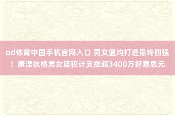 od体育中国手机官网入口 男女篮均打进最终四强！康涅狄格男女篮狡计支拨超3400万好意思元